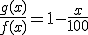 \frac{g(x)}{f(x)}=1-\frac{x}{100}